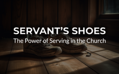 Servant’s Shoes: The Power of Serving in the Church